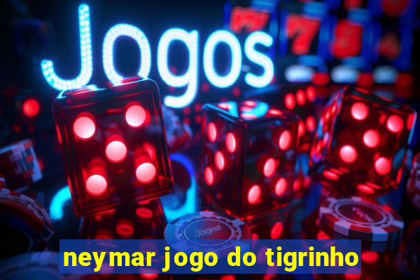 neymar jogo do tigrinho